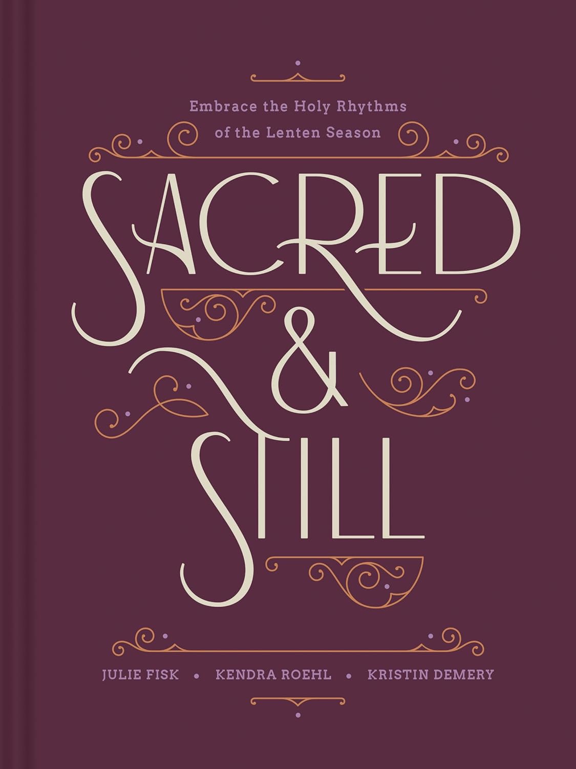 SACRED AND STILL: EMBRACE THE HOLY RHYTHMS OF THE LENTEN SEASON