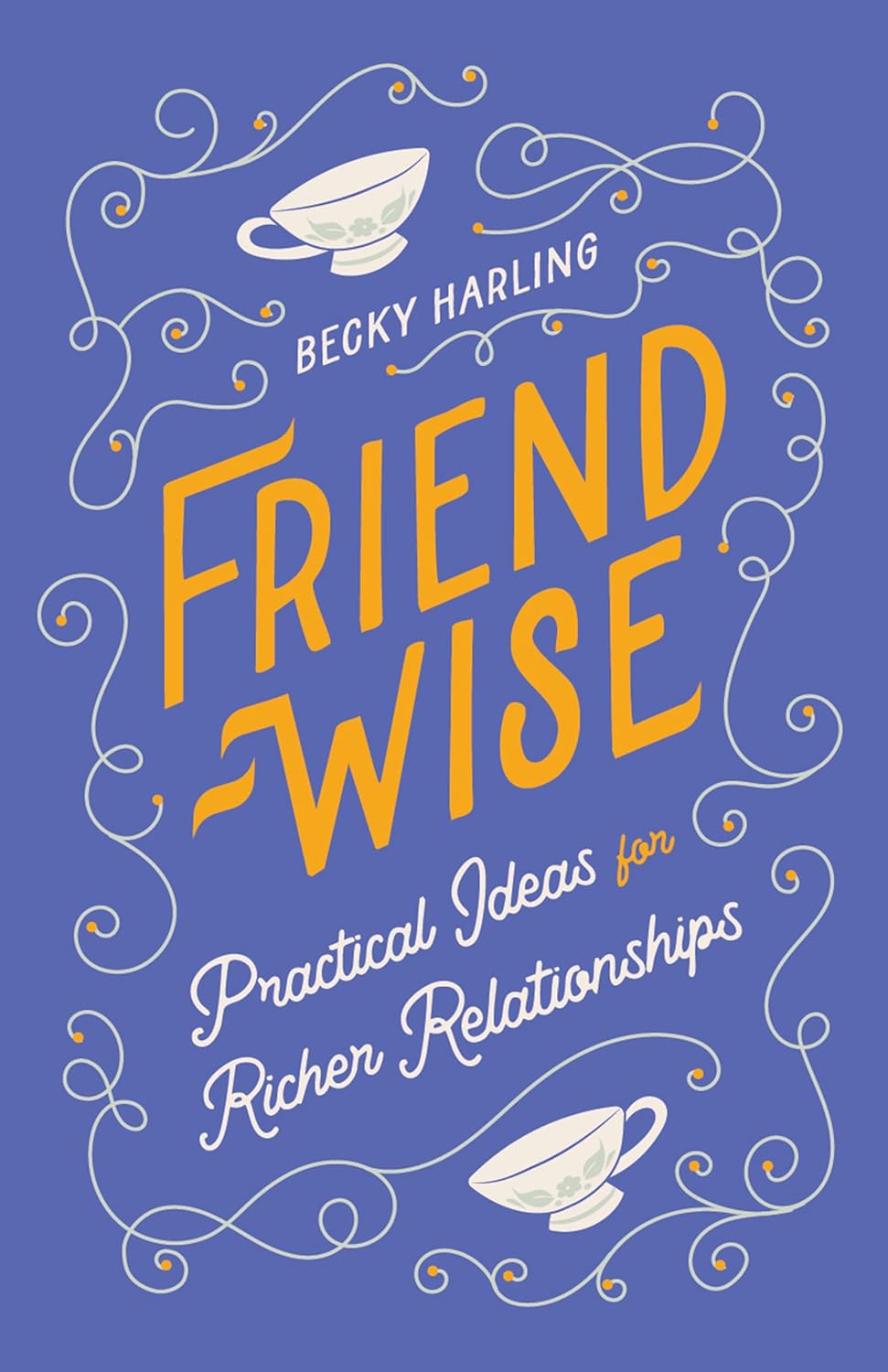 FRIEND-WISE: PRACTICAL IDEAS FOR RICHER RELATIONSHIPS
