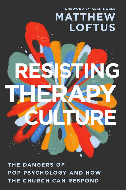 RESISTING THERAPY CULTURE: THE DANGERS OF POP PSYCHOLOGY AND HOW THE CHURCH CAN RESPOND