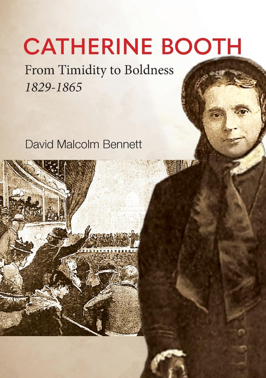 CATHERINE BOOTH: FROM TIMIDITY TO BOLDNESS 1829-1865