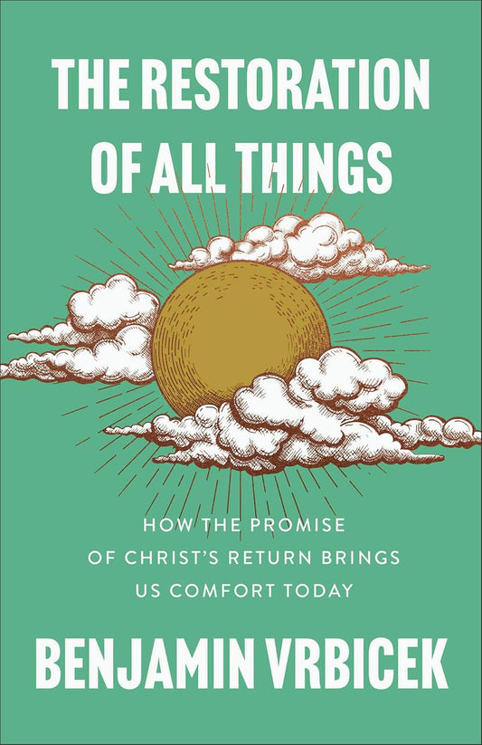 THE RESTORATION OF ALL THINGS: HOW THE PROMISE OF CHRIST'S RETURN BRINGS US COMFORT TODAY