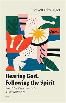 HEARING GOD  FOLLOWING THE SPIRIT: PRACTICING DISCERNMENT IN A PLURALISTIC AGE