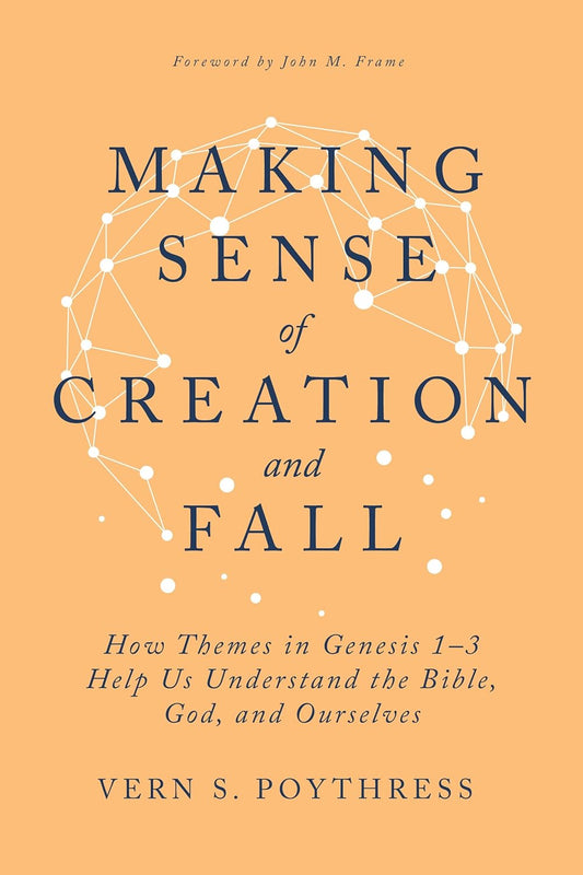 MAKING SENSE OF CREATION AND FALL: HOW THEMES IN GENESIS 1-3 HELP US UNDERSTAND THE BIBLE  GOD  AND OURSELVES