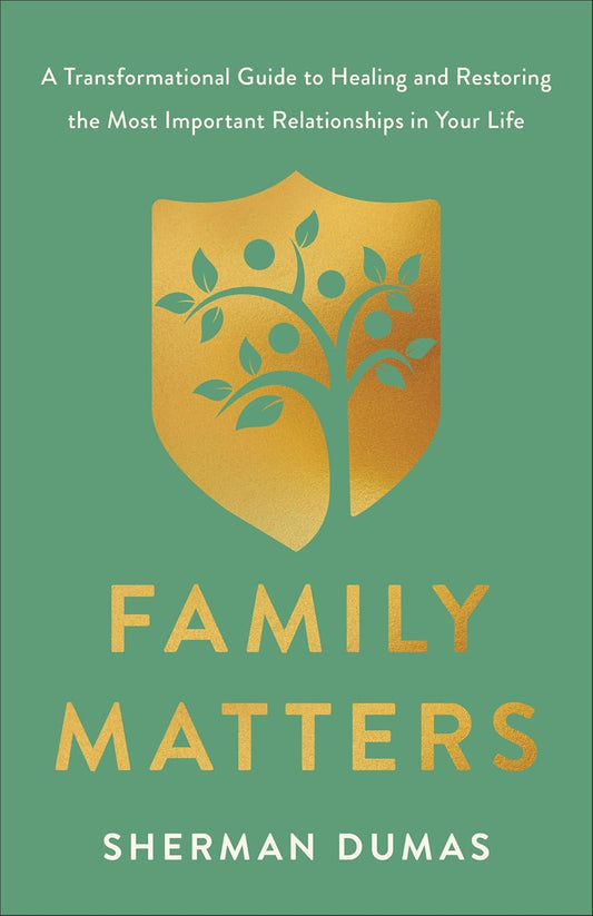 FAMILY MATTERS: A TRANSFORMATIONAL GUIDE TO HEALING AND RESTORING THE MOST IMPORTANT RELATIONSHIPS IN YOUR LIFE