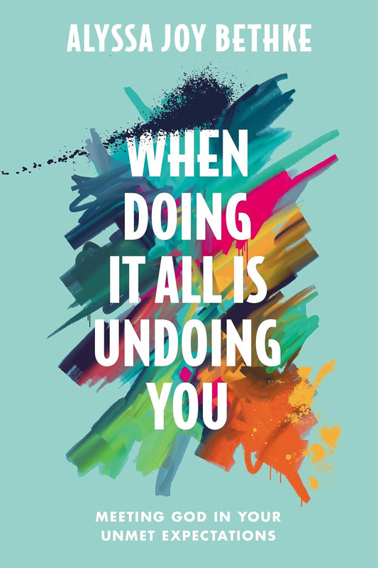 WHEN DOING IT ALL IS UNDOING YOU: MEETING GOD IN YOUR UNMET EXPECTATIONS