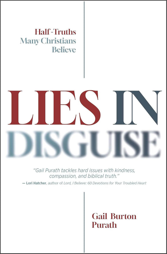 LIES IN DISGUISE: HALF-TRUTHS MANY CHRISTIANS BELIEVE