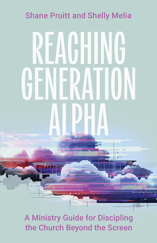 REACHING GENERATION ALPHA: A MINISTRY GUIDE FOR DISCIPLING THE CHURCH BEYOND THE SCREEN