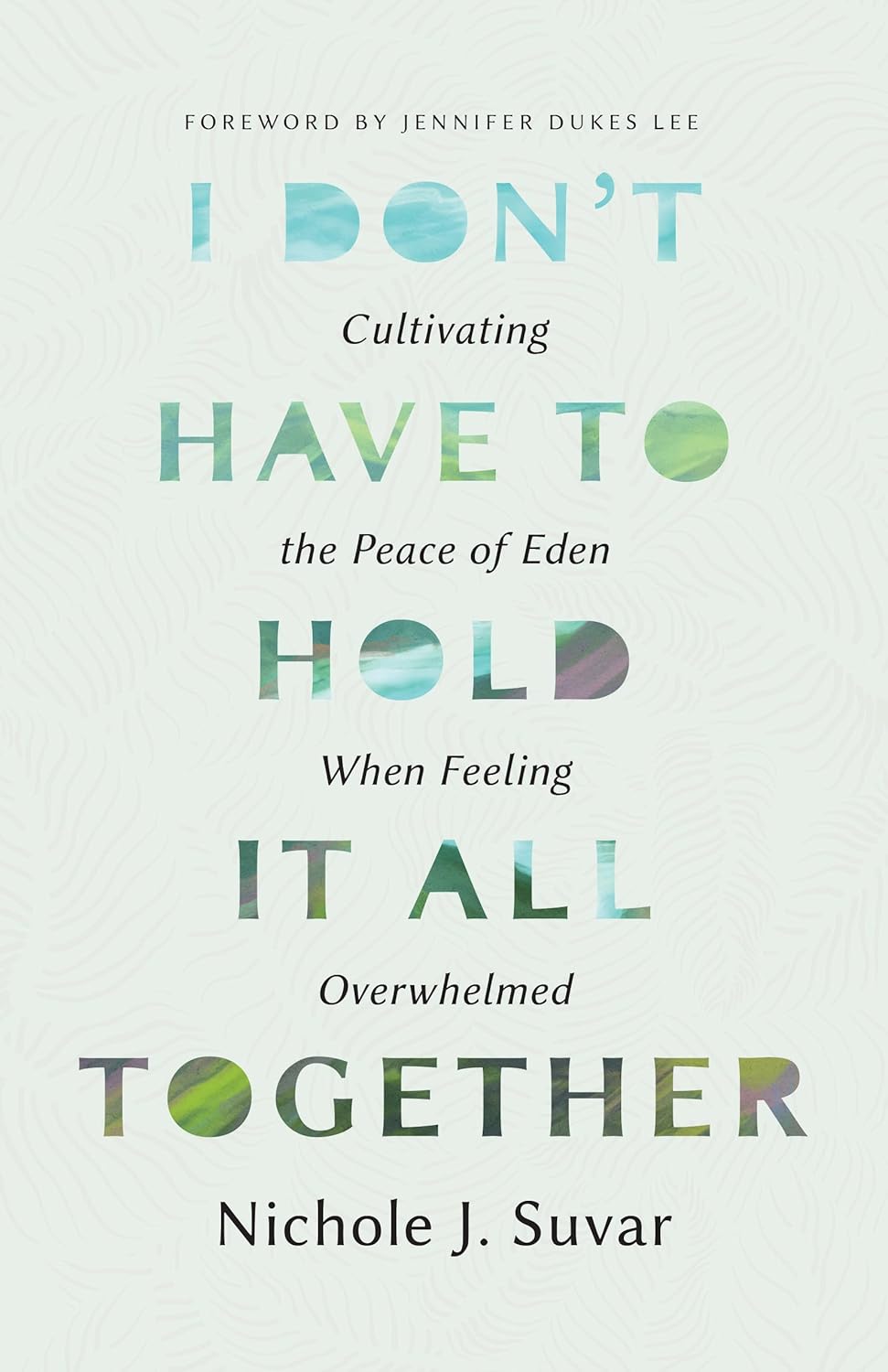 I DON'T HAVE TO HOLD IT ALL TOGETHER: CULTIVATING THE PEACE OF EDEN WHEN FEELING OVERWHELMED