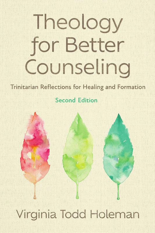 THEOLOGY FOR BETTER COUNSELING (2ND EDITION) TRINITARIAN REFLECTIONS FOR HEALING AND FORMATION (CHRISTIAN ASSOCIATION FOR PSYCHOLOGICAL STUDIES BOOKS SERIES)
