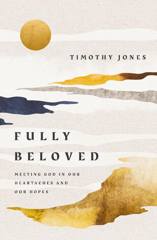 FULLY BELOVED: MEETING GOD IN OUR HEARTACHES AND OUR HOPES