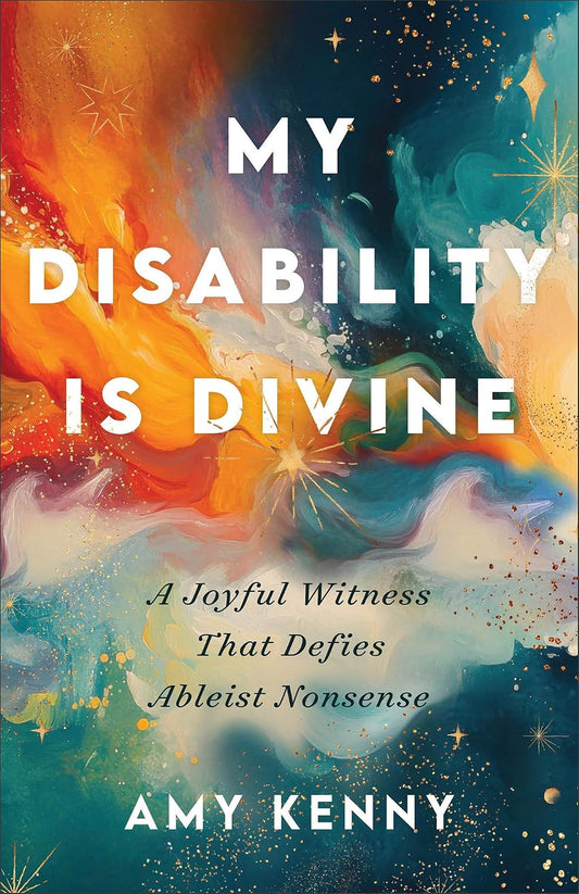 MY DISABILITY IS DIVINE: A JOYFUL WITNESS THAT DEFIES ABLEIST NONSENSE