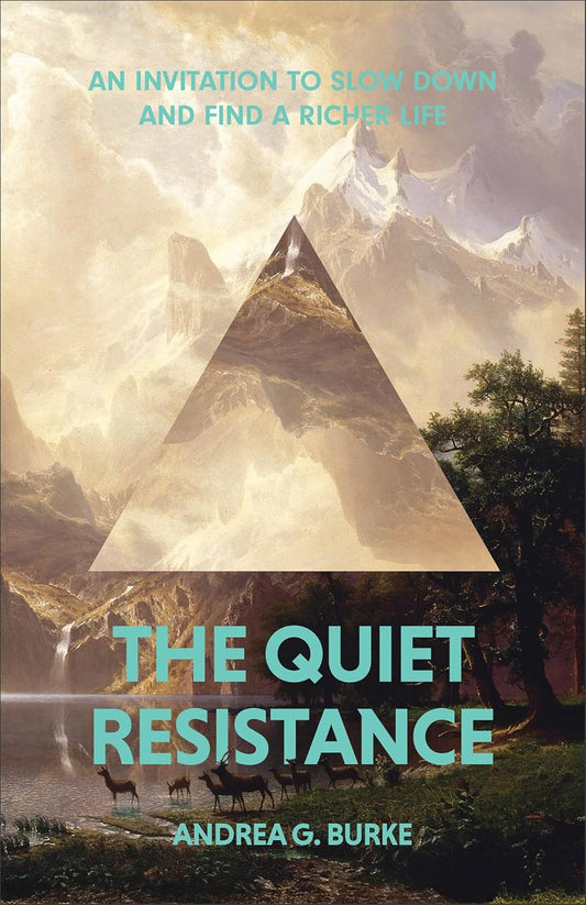 THE QUIET RESISTANCE: AN INVITATION TO SLOW DOWN AND FIND A RICHER LIFE