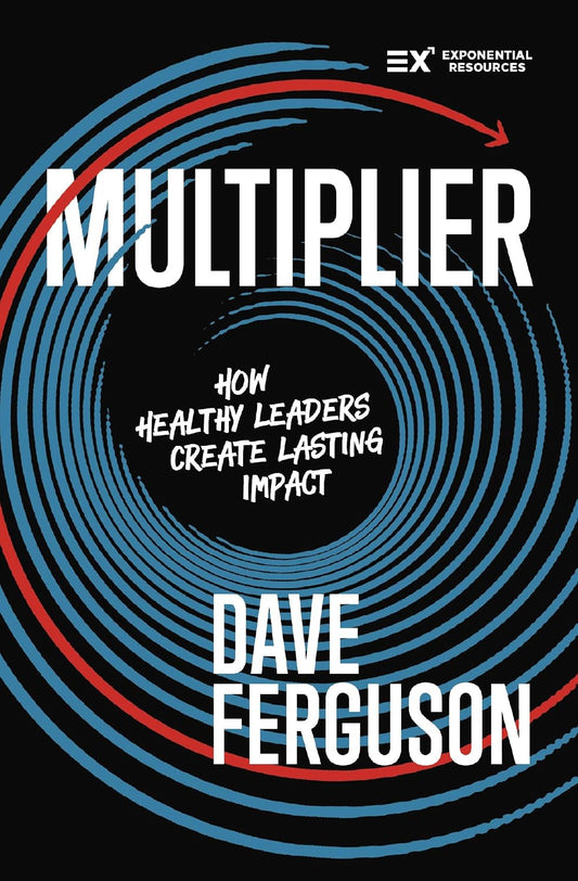 MULTIPLIER: HOW TO BE A HEALTHY LEADER THAT CREATES LASTING IMPACT (EXPONENTIAL SERIES)
