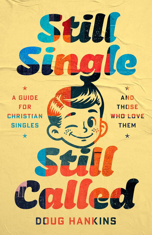 STILL SINGLE  STILL CALLED: A GUIDE FOR CHRISTIAN SINGLES AND THOSE WHO LOVE THEM