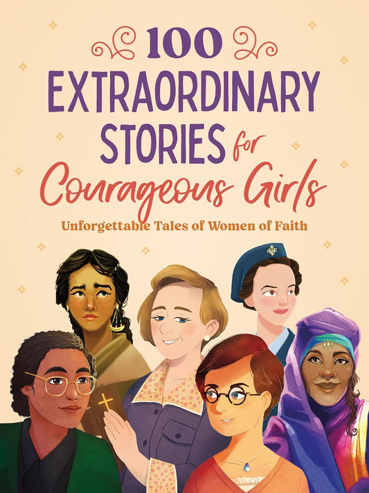 100 EXTRAORDINARY STORIES FOR COURAGEOUS GIRLS (COURAGEOUS GIRLS SERIES)