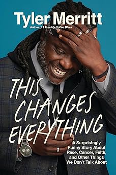 THIS CHANGES EVERYTHING: A SURPRISINGLY FUNNY STORY ABOUT RACE  CANCER  FAITH  AND OTHER THINGS WE DON'T TALK ABOUT
