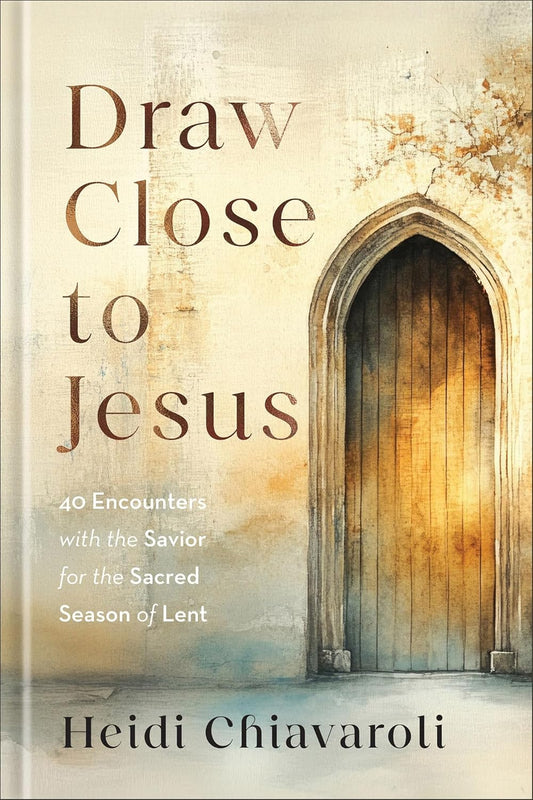 DRAW CLOSE TO JESUS: 40 ENCOUNTERS WITH THE SAVIOR FOR THE SACRED SEASON OF LENT