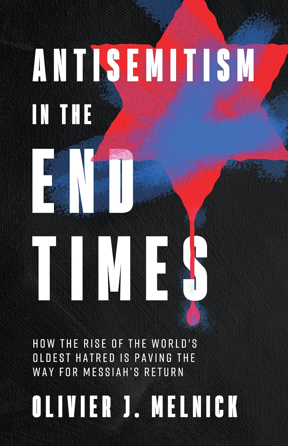 ANTISEMITISM IN THE END TIMES: HOW THE RISE OF THE WORLD'S OLDEST HATRED IS PAVING THE WAY FOR MESSIAH'S RETURN