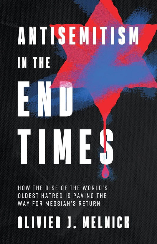 ANTISEMITISM IN THE END TIMES: HOW THE RISE OF THE WORLD'S OLDEST HATRED IS PAVING THE WAY FOR MESSIAH'S RETURN
