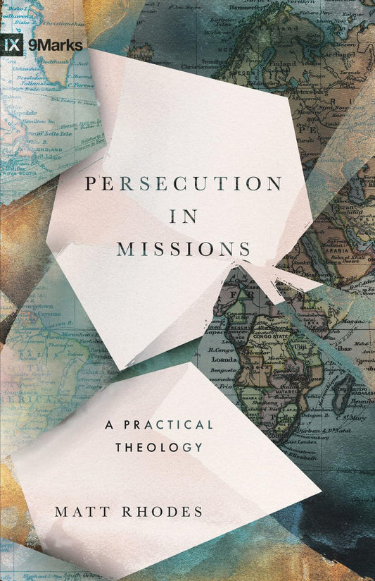 PERSECUTION IN MISSIONS: A PRACTICAL THEOLOGY (9MARKS SERIES)