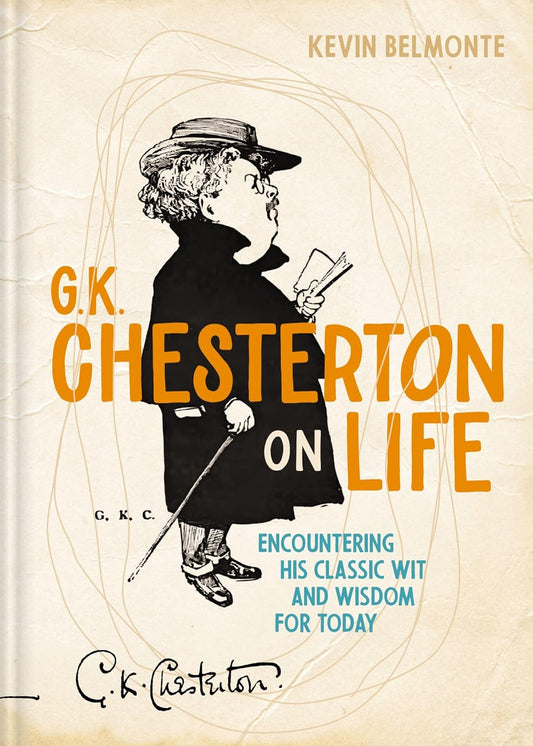 G. K. CHESTERTON ON LIFE: ENCOUNTERING HIS CLASSIC WIT AND WISDOM FOR TODAY