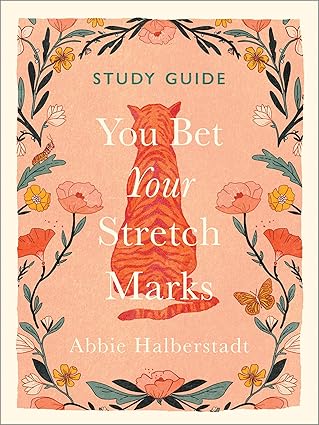 YOU BET YOUR STRETCH MARKS (STUDY GUIDE): FINDING BEAUTY AND WORTH IN THE WAYS MOTHERHOOD MARKS OUR BODIES AND SOULS