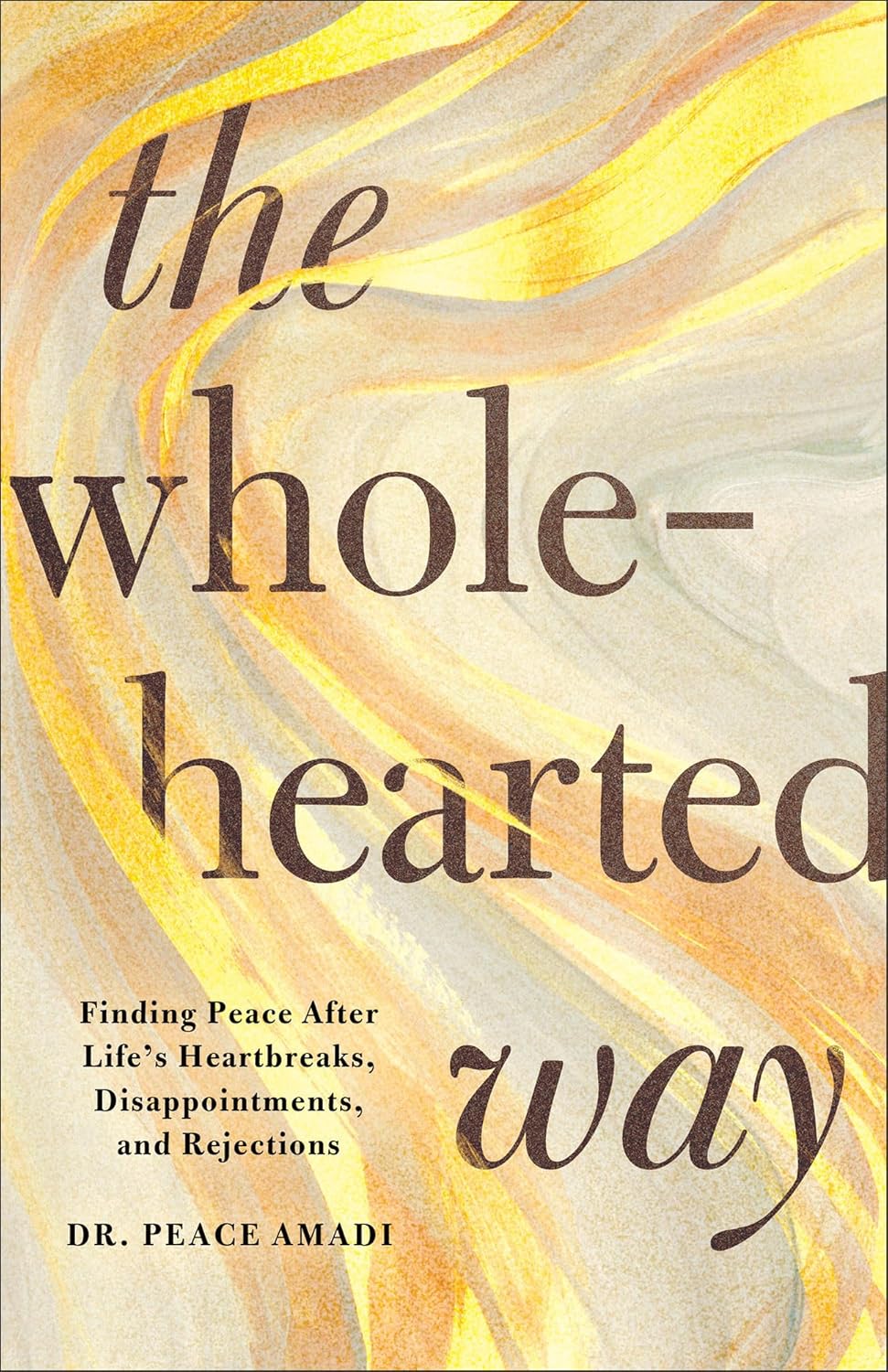 THE WHOLEHEARTED WAY: FINDING PEACE AFTER LIFE'S HEARTBREAKS  DISAPPOINTMENTS  AND REJECTIONS