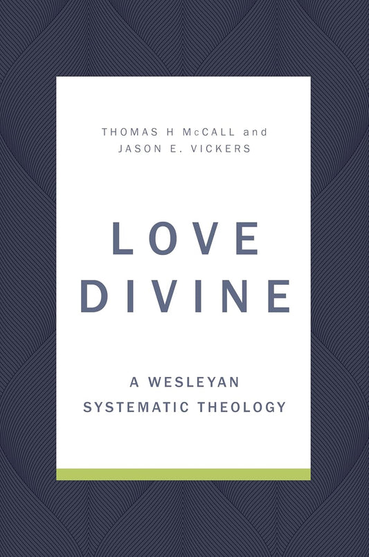 LOVE DIVINE: A WESLEYAN SYSTEMATIC THEOLOGY