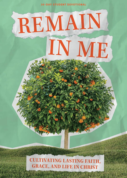 REMAIN IN ME: CULTIVATING LASTING FAITH  GRACE  AND LIFE IN CHRIST (TEEN DEVOTIONAL)
