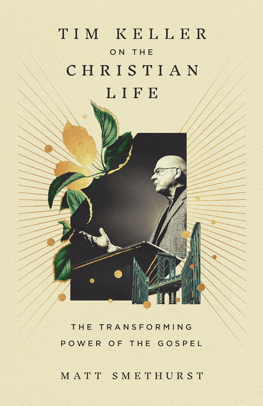 TIM KELLER ON THE CHRISTIAN LIFE: THE TRANSFORMING POWER OF THE GOSPEL