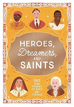 HEROES  DREAMERS  AND SAINTS: 365 TRUE STORIES OF FAITH AND COURAGE