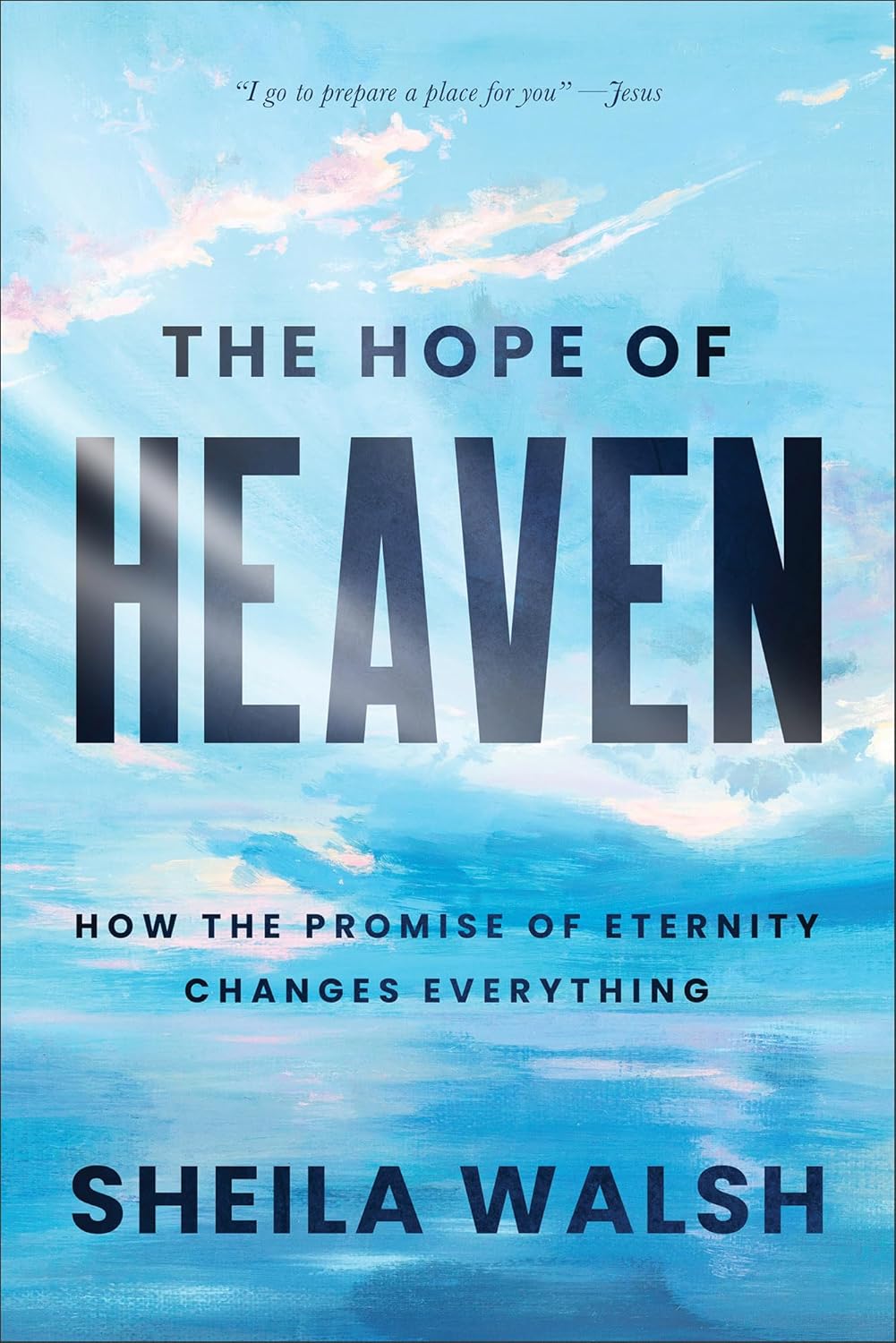 HOPE OF HEAVEN: HOW THE PROMISE OF ETERNITY CHANGES EVERYTHING  THE