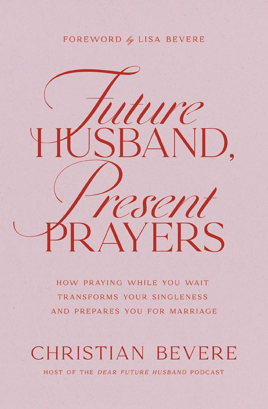 FUTURE HUSBAND  PRESENT PRAYERS: HOW PRAYING WHILE YOU WAIT TRANSFORMS YOUR SINGLENESS AND PREPARES YOU FOR MARRIAGE