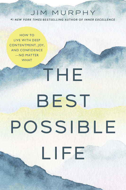 THE BEST POSSIBLE LIFE: HOW TO LIVE WITH DEEP CONTENTMENT  JOY  AND CONFIDENCE NO MATTER WHAT