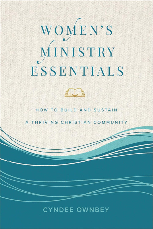 WOMEN'S MINISTRY ESSENTIALS: HOW TO BUILD AND SUSTAIN A THRIVING CHRISTIAN COMMUNITY