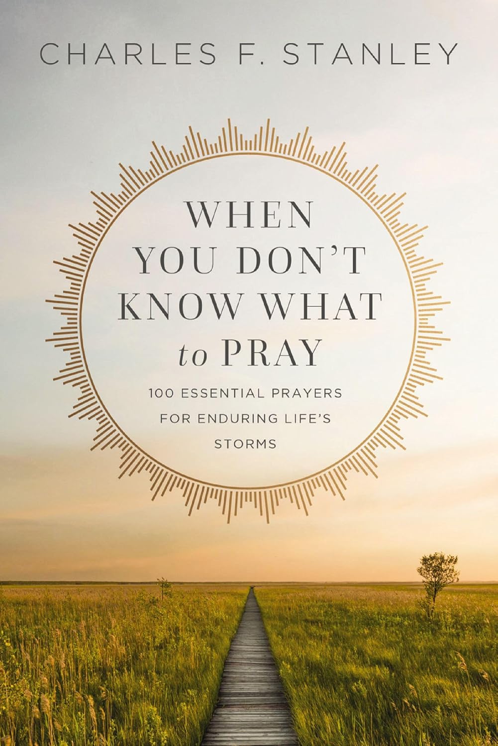 WHEN YOU DON'T KNOW WHAT TO PRAY: 100 ESSENTIAL PRAYERS FOR ENDURING LIFE'S STORMS