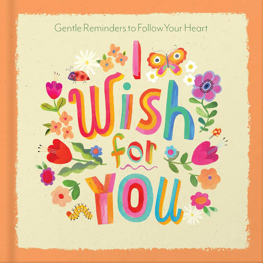 I WISH FOR YOU: GENTLE REMINDERS TO FOLLOW YOUR HEART