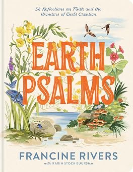 EARTH PSALMS: 52 REFLECTIONS ON FAITH AND THE WONDERS OF GODS CREATION