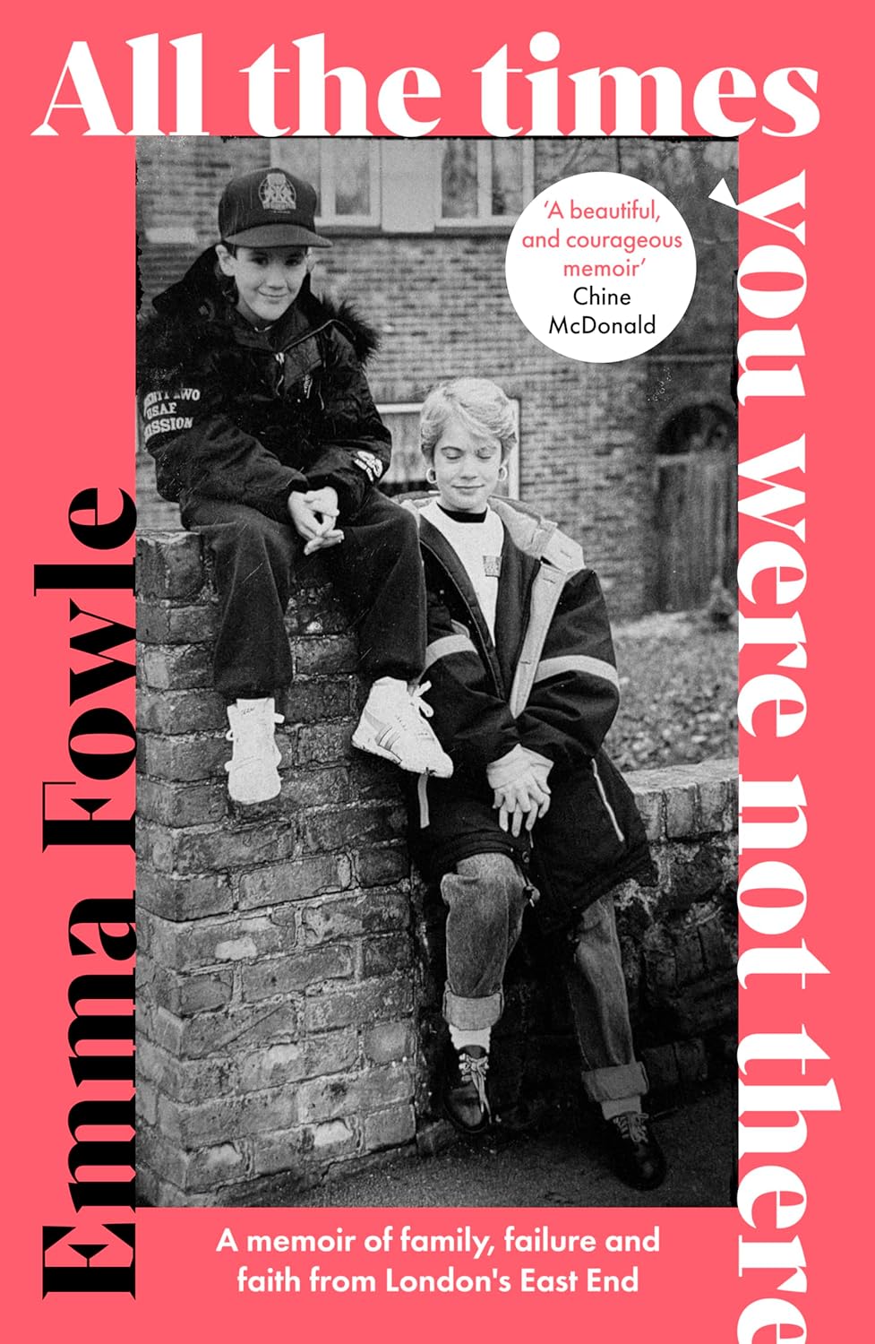 ALL THE TIMES YOU WERE NOT THERE: A MEMOIR OF FAMILY  FAILURE AND FAITH FROM LONDON'S EAST END