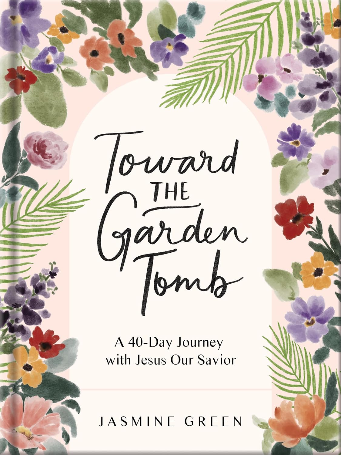Toward the Garden Tomb: A 40-Day Journey with Jesus Our Savior
