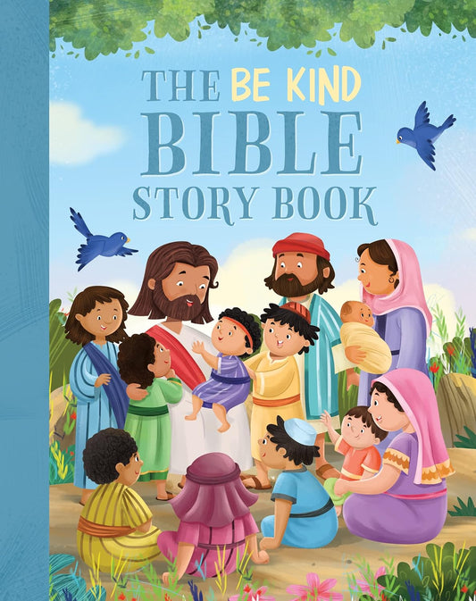 BE KIND BIBLE STORY BOOK: 100 BIBLE STORIES ABOUT KINDNESS AND COMPASSION