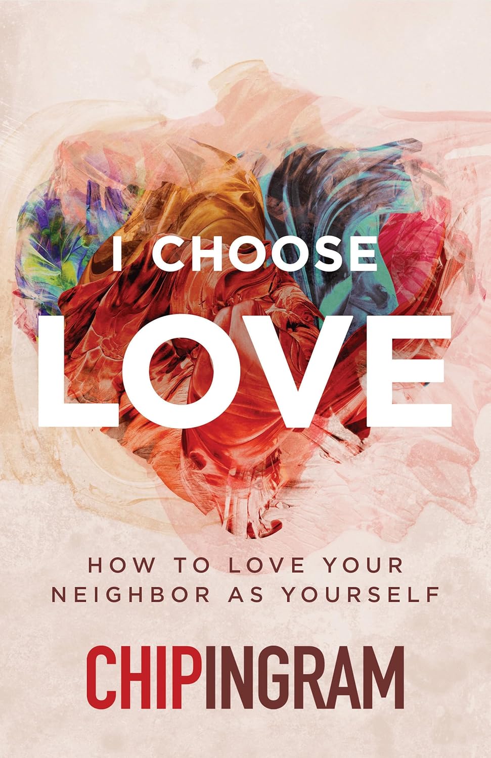I CHOOSE LOVE: HOW TO LOVE YOUR NEIGHBOR AS YOURSELF