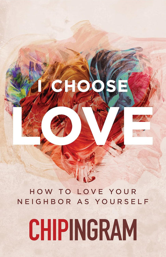 I CHOOSE LOVE: HOW TO LOVE YOUR NEIGHBOR AS YOURSELF