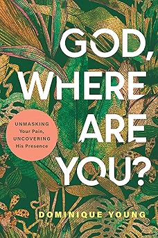 GOD  WHERE ARE YOU?: UNMASKING YOUR PAIN  UNCOVERING HIS PRESENCE
