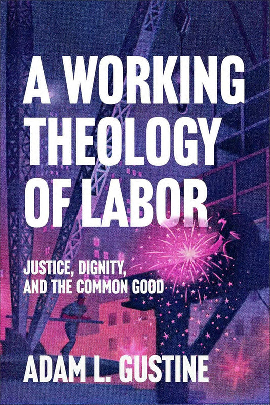 A WORKING THEOLOGY OF LABOR: JUSTICE  DIGNITY AND THE COMMON GOOD