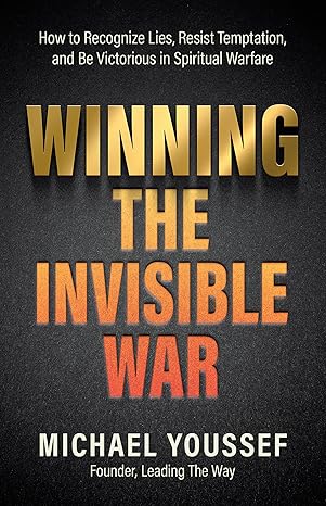 WINNING THE INVISIBLE WAR: HOW TO RECOGNIZE LIES  RESIST TEMPTATION  AND BE VICTORIOUS IN SPIRITUAL WARFARE