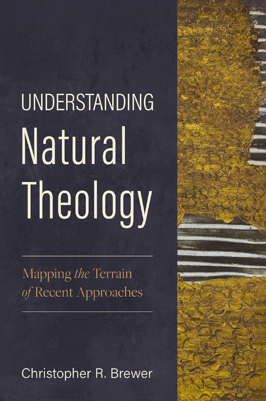 UNDERSTANDING NATURAL THEOLOGY: MAPPING THE TERRAIN OF RECENT APPROACHES