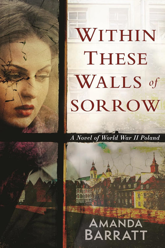 WITHIN THESE WALLS OF SORROW: A NOVEL OF WORLD WAR II POLAND