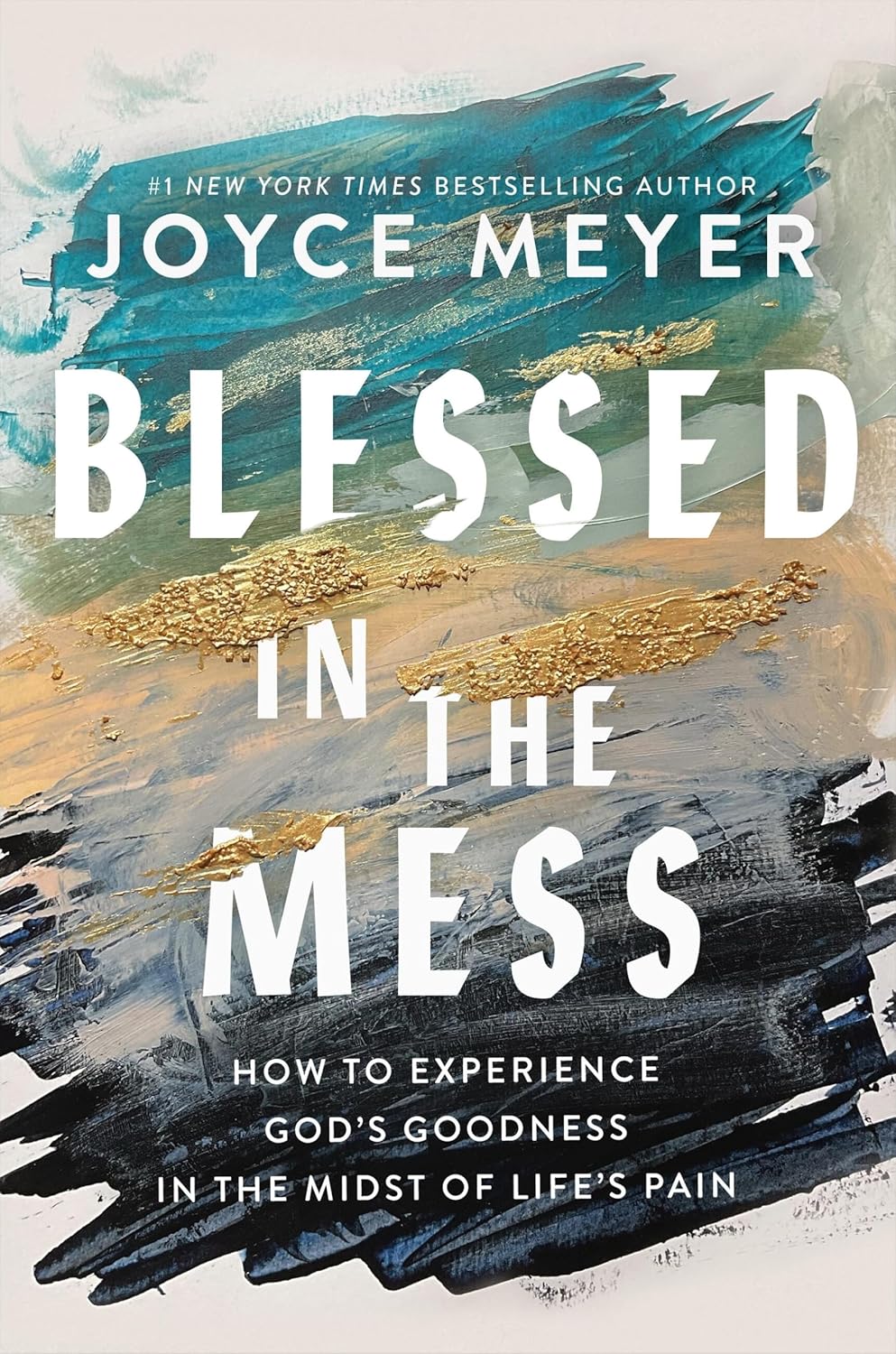 BLESSED IN THE MESS: HOW TO EXPERIENCE GOD'S GOODNESS IN THE MIDST OF LIFE'S PAIN