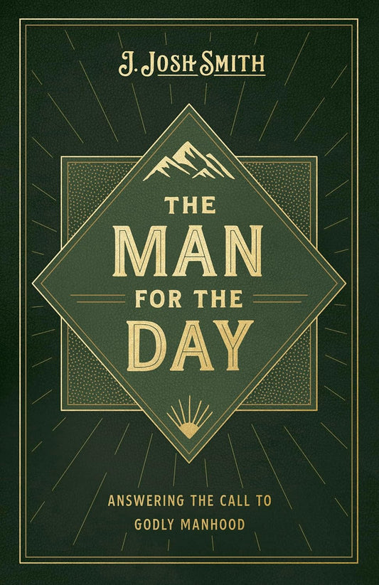 THE MAN FOR THE DAY: ANSWERING THE CALL TO GODLY MANHOOD